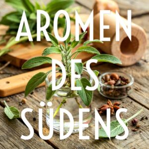 Aromen des Südens - Oliven, Zitronen, Kräuter und noch viel mehr